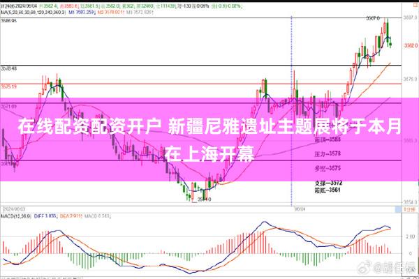 在线配资配资开户 新疆尼雅遗址主题展将于本月在上海开幕