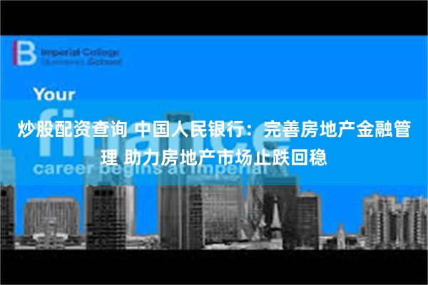 炒股配资查询 中国人民银行：完善房地产金融管理 助力房地产市场止跌回稳