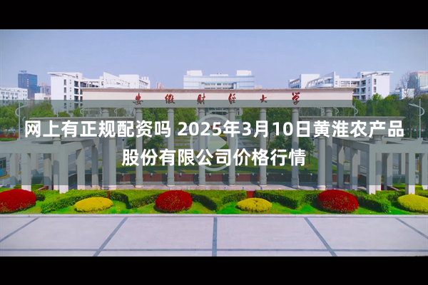 网上有正规配资吗 2025年3月10日黄淮农产品股份有限公司价格行情