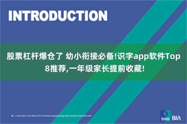 股票杠杆爆仓了 幼小衔接必备!识字app软件Top 8推荐,一年级家长提前收藏!