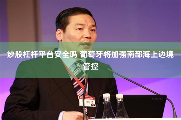 炒股杠杆平台安全吗 葡萄牙将加强南部海上边境管控